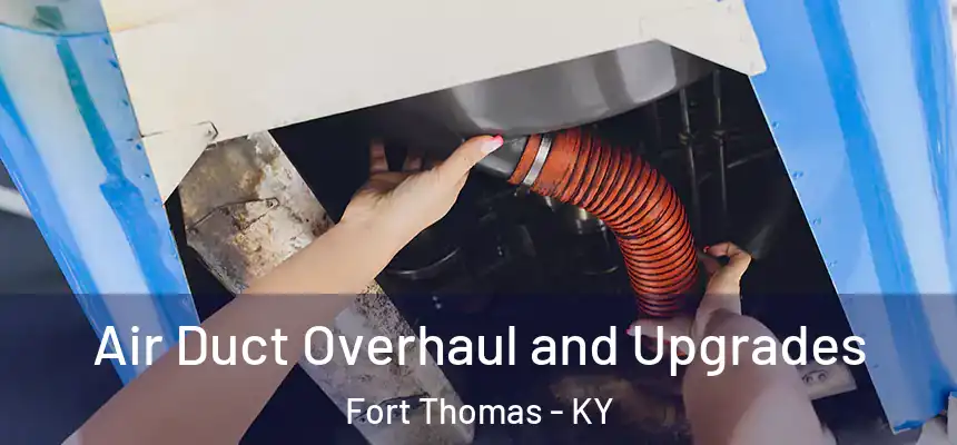 Air Duct Overhaul and Upgrades Fort Thomas - KY