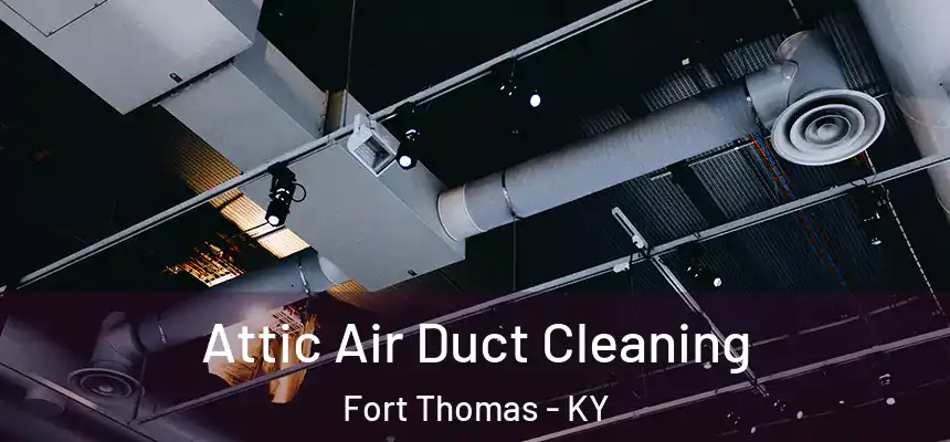 Attic Air Duct Cleaning Fort Thomas - KY