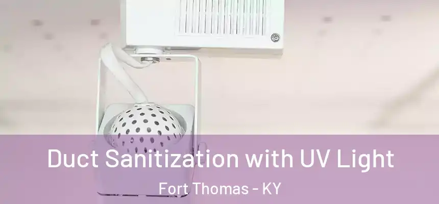  Duct Sanitization with UV Light Fort Thomas - KY