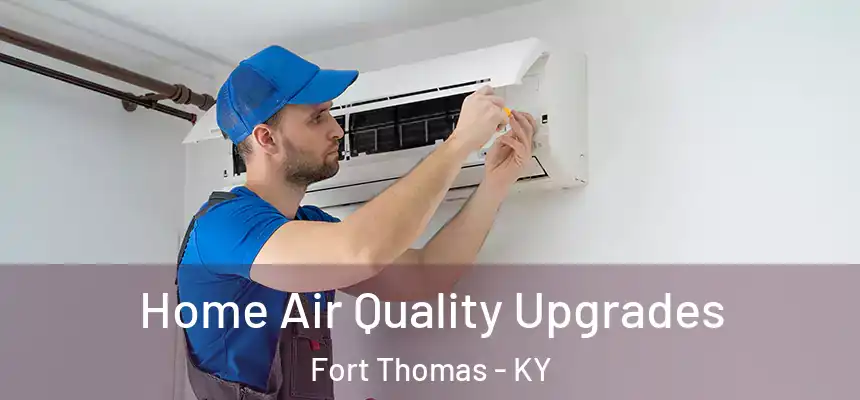  Home Air Quality Upgrades Fort Thomas - KY